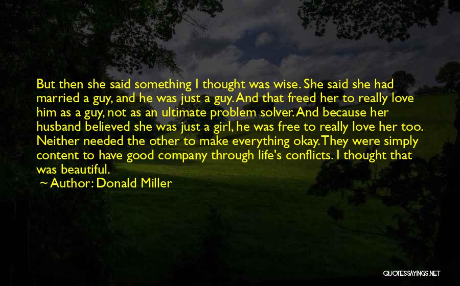 Donald Miller Quotes: But Then She Said Something I Thought Was Wise. She Said She Had Married A Guy, And He Was Just