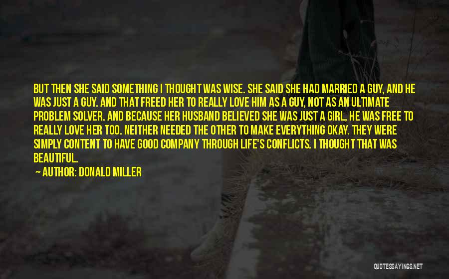 Donald Miller Quotes: But Then She Said Something I Thought Was Wise. She Said She Had Married A Guy, And He Was Just