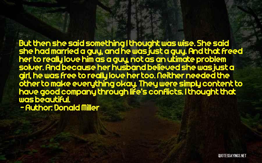 Donald Miller Quotes: But Then She Said Something I Thought Was Wise. She Said She Had Married A Guy, And He Was Just