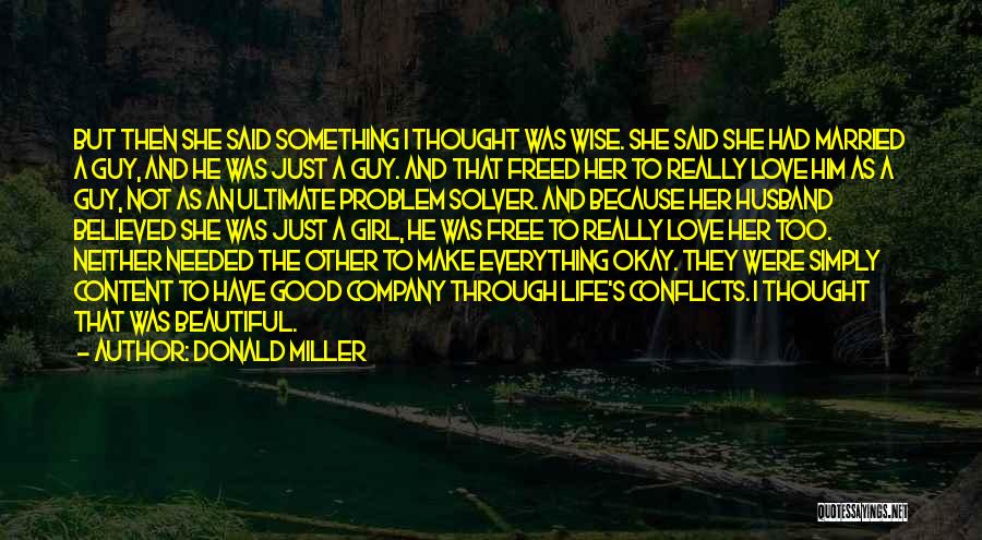 Donald Miller Quotes: But Then She Said Something I Thought Was Wise. She Said She Had Married A Guy, And He Was Just