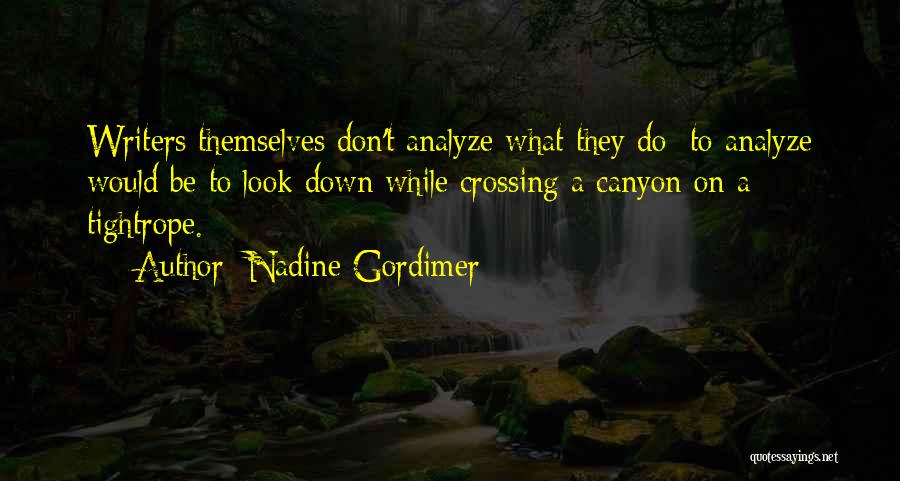 Nadine Gordimer Quotes: Writers Themselves Don't Analyze What They Do; To Analyze Would Be To Look Down While Crossing A Canyon On A