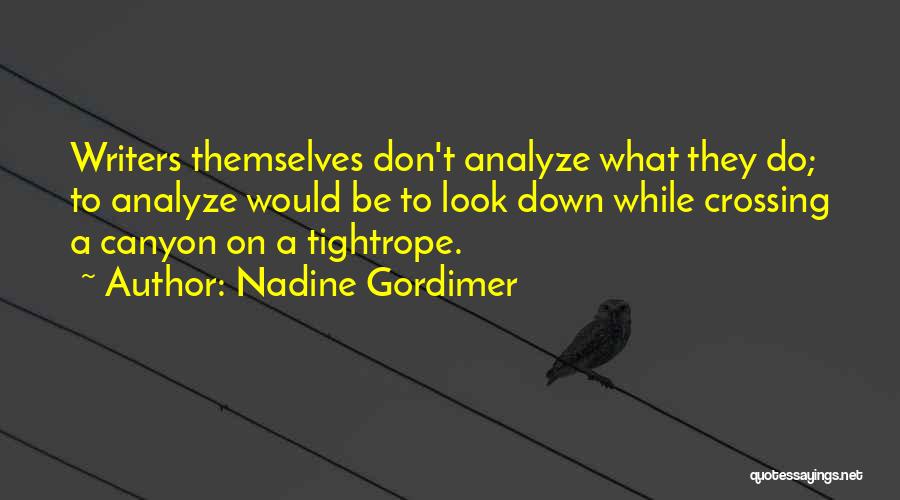 Nadine Gordimer Quotes: Writers Themselves Don't Analyze What They Do; To Analyze Would Be To Look Down While Crossing A Canyon On A