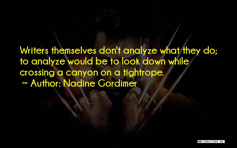 Nadine Gordimer Quotes: Writers Themselves Don't Analyze What They Do; To Analyze Would Be To Look Down While Crossing A Canyon On A