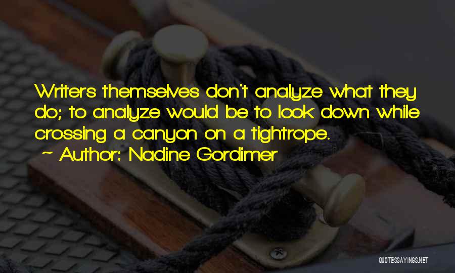 Nadine Gordimer Quotes: Writers Themselves Don't Analyze What They Do; To Analyze Would Be To Look Down While Crossing A Canyon On A