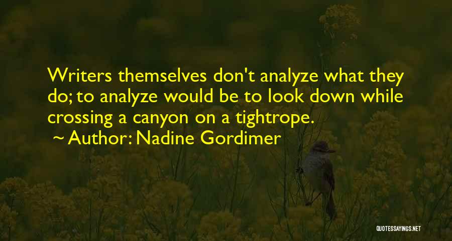 Nadine Gordimer Quotes: Writers Themselves Don't Analyze What They Do; To Analyze Would Be To Look Down While Crossing A Canyon On A