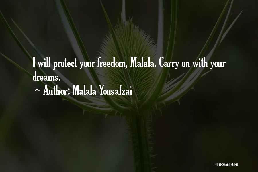 Malala Yousafzai Quotes: I Will Protect Your Freedom, Malala. Carry On With Your Dreams.