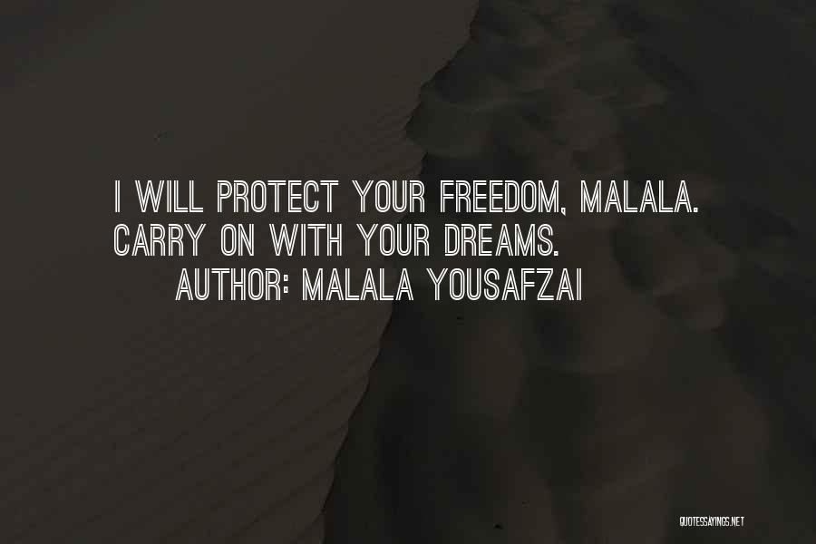 Malala Yousafzai Quotes: I Will Protect Your Freedom, Malala. Carry On With Your Dreams.