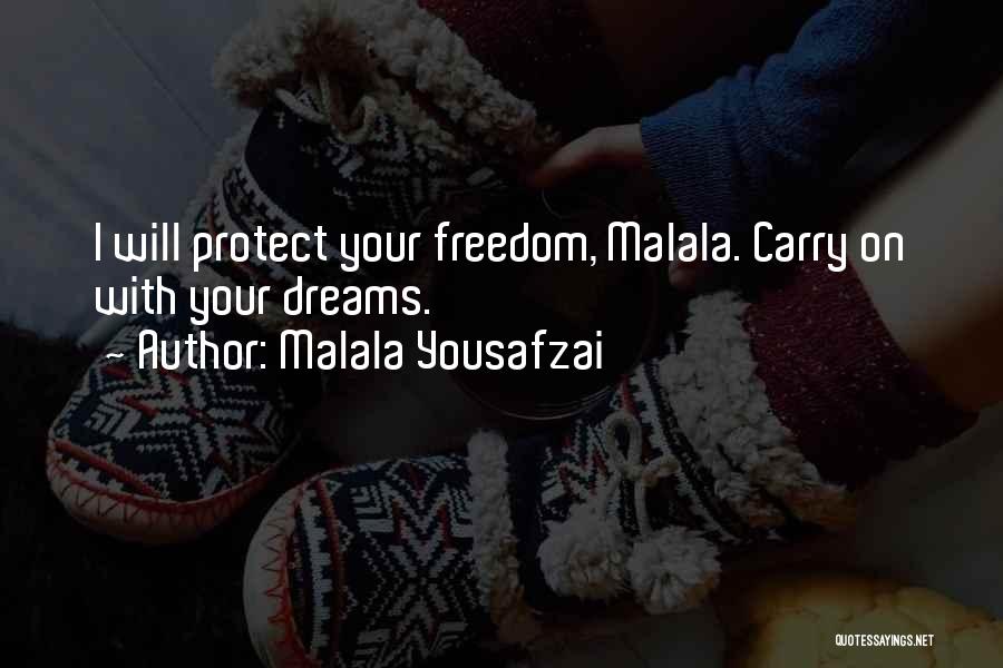 Malala Yousafzai Quotes: I Will Protect Your Freedom, Malala. Carry On With Your Dreams.