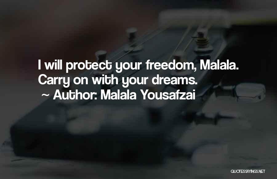 Malala Yousafzai Quotes: I Will Protect Your Freedom, Malala. Carry On With Your Dreams.