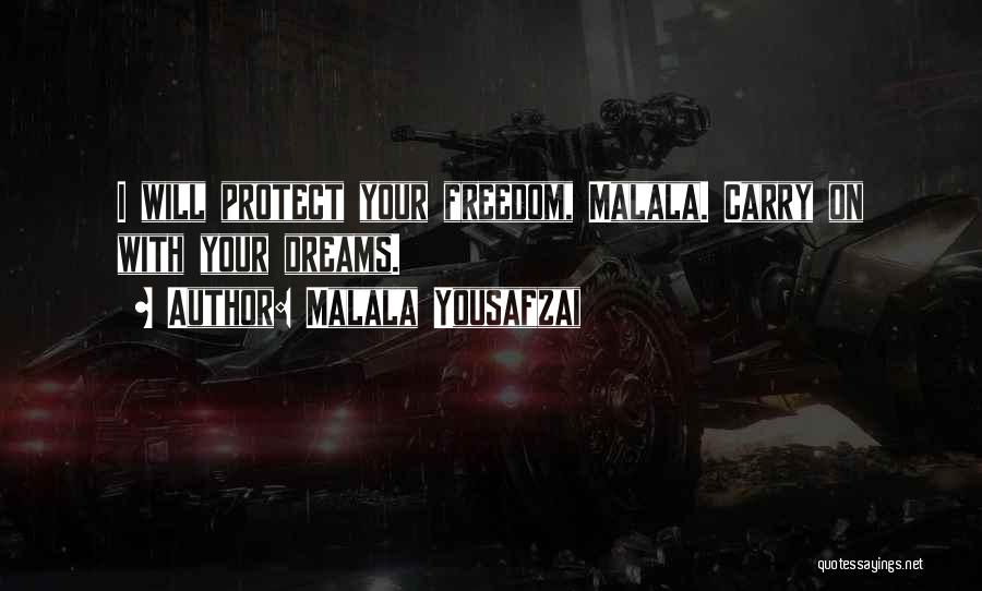 Malala Yousafzai Quotes: I Will Protect Your Freedom, Malala. Carry On With Your Dreams.