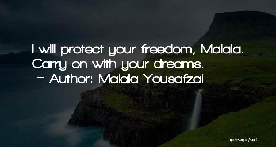 Malala Yousafzai Quotes: I Will Protect Your Freedom, Malala. Carry On With Your Dreams.
