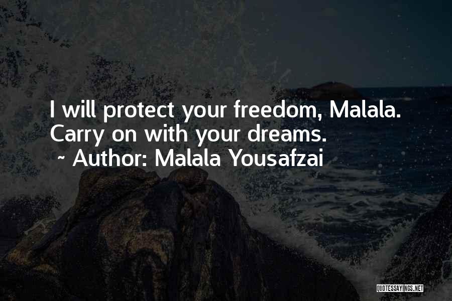 Malala Yousafzai Quotes: I Will Protect Your Freedom, Malala. Carry On With Your Dreams.