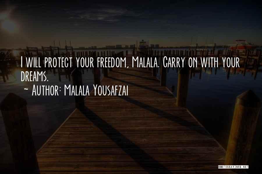 Malala Yousafzai Quotes: I Will Protect Your Freedom, Malala. Carry On With Your Dreams.