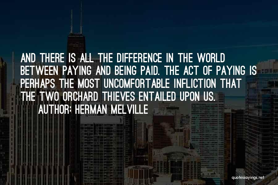 Herman Melville Quotes: And There Is All The Difference In The World Between Paying And Being Paid. The Act Of Paying Is Perhaps