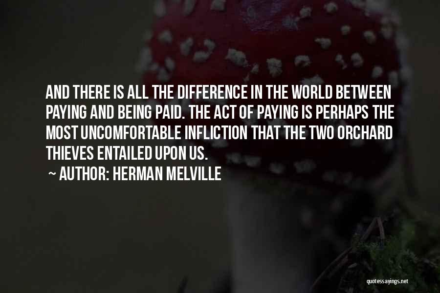 Herman Melville Quotes: And There Is All The Difference In The World Between Paying And Being Paid. The Act Of Paying Is Perhaps