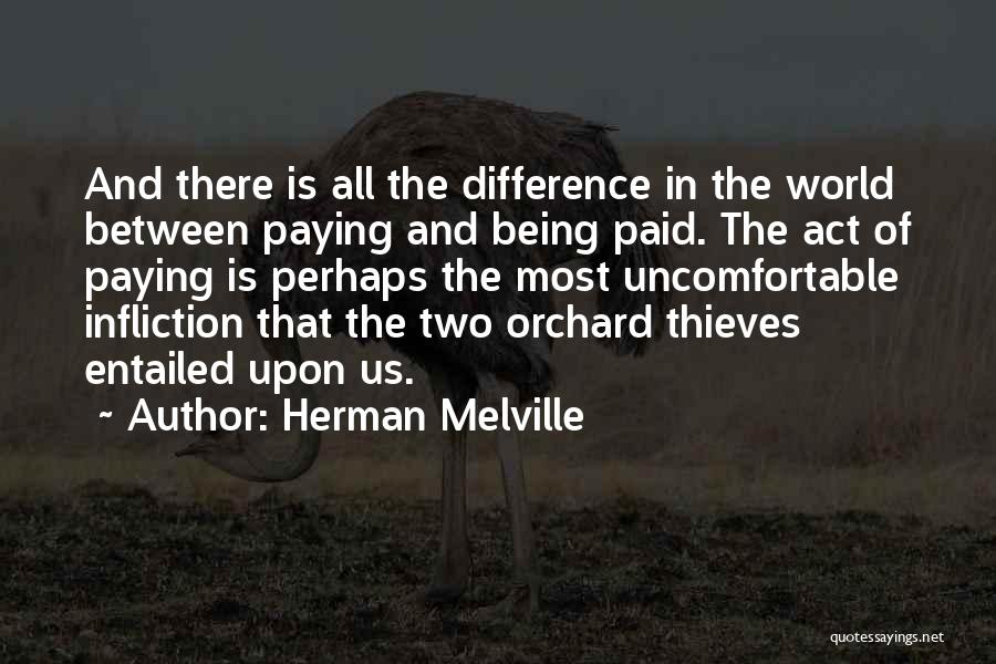 Herman Melville Quotes: And There Is All The Difference In The World Between Paying And Being Paid. The Act Of Paying Is Perhaps