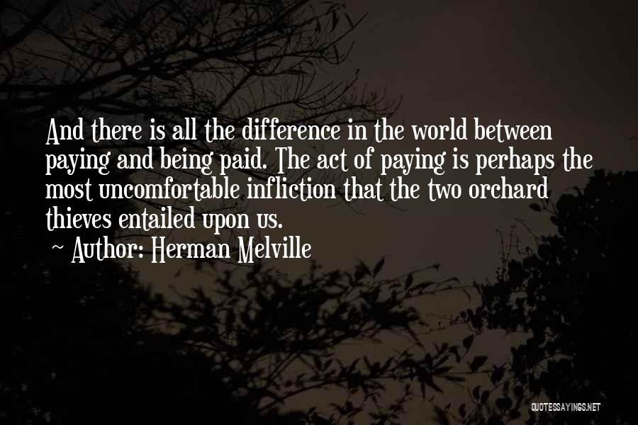 Herman Melville Quotes: And There Is All The Difference In The World Between Paying And Being Paid. The Act Of Paying Is Perhaps