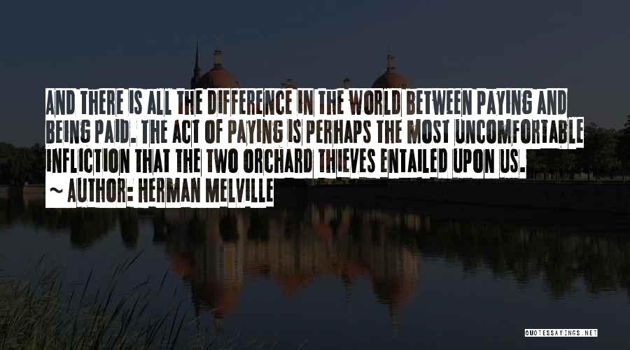 Herman Melville Quotes: And There Is All The Difference In The World Between Paying And Being Paid. The Act Of Paying Is Perhaps