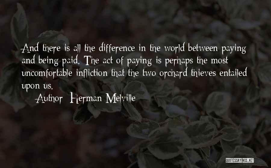 Herman Melville Quotes: And There Is All The Difference In The World Between Paying And Being Paid. The Act Of Paying Is Perhaps