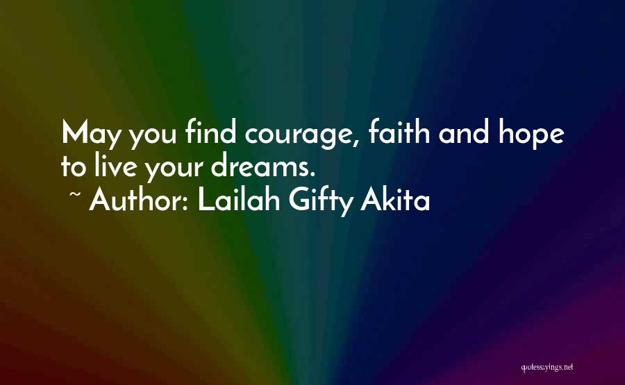 Lailah Gifty Akita Quotes: May You Find Courage, Faith And Hope To Live Your Dreams.