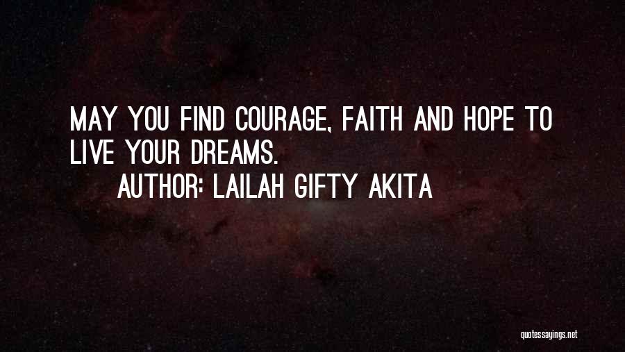 Lailah Gifty Akita Quotes: May You Find Courage, Faith And Hope To Live Your Dreams.