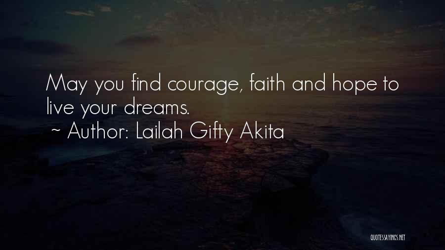 Lailah Gifty Akita Quotes: May You Find Courage, Faith And Hope To Live Your Dreams.