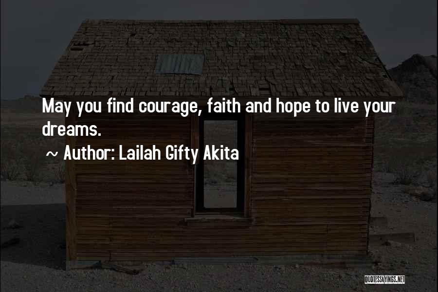 Lailah Gifty Akita Quotes: May You Find Courage, Faith And Hope To Live Your Dreams.