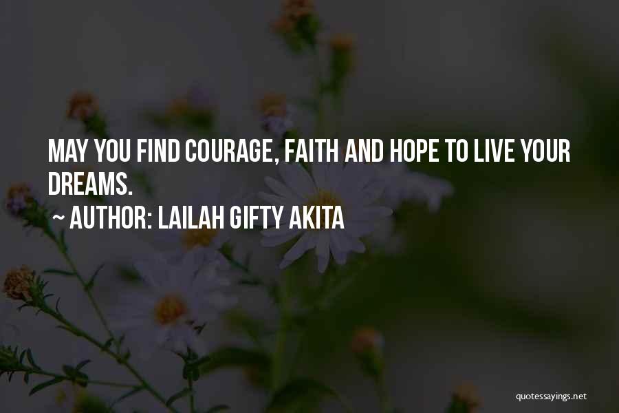 Lailah Gifty Akita Quotes: May You Find Courage, Faith And Hope To Live Your Dreams.