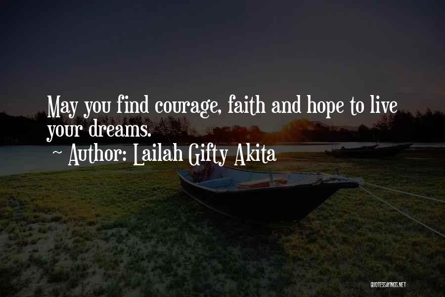 Lailah Gifty Akita Quotes: May You Find Courage, Faith And Hope To Live Your Dreams.