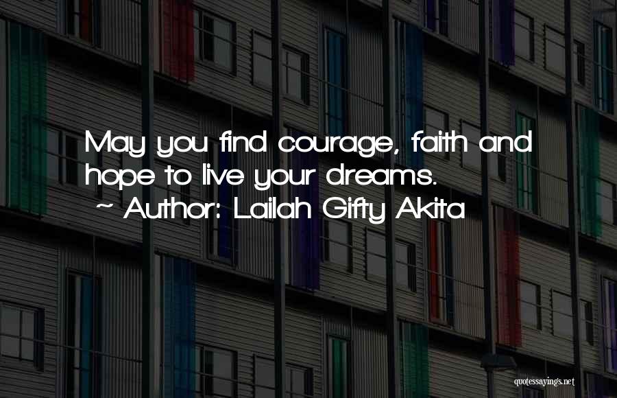 Lailah Gifty Akita Quotes: May You Find Courage, Faith And Hope To Live Your Dreams.