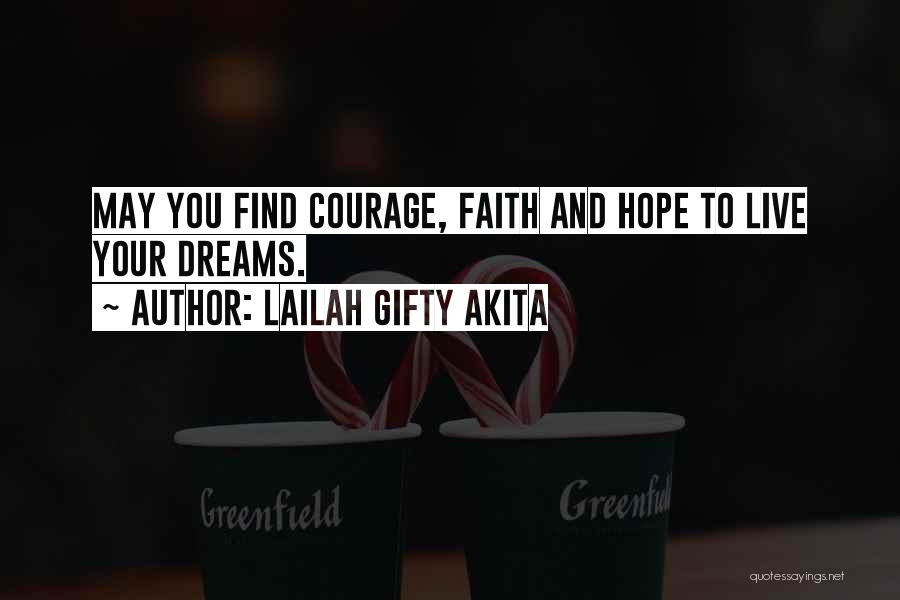 Lailah Gifty Akita Quotes: May You Find Courage, Faith And Hope To Live Your Dreams.