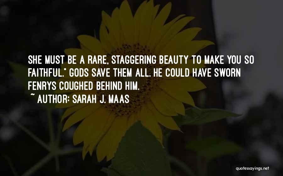 Sarah J. Maas Quotes: She Must Be A Rare, Staggering Beauty To Make You So Faithful. Gods Save Them All. He Could Have Sworn