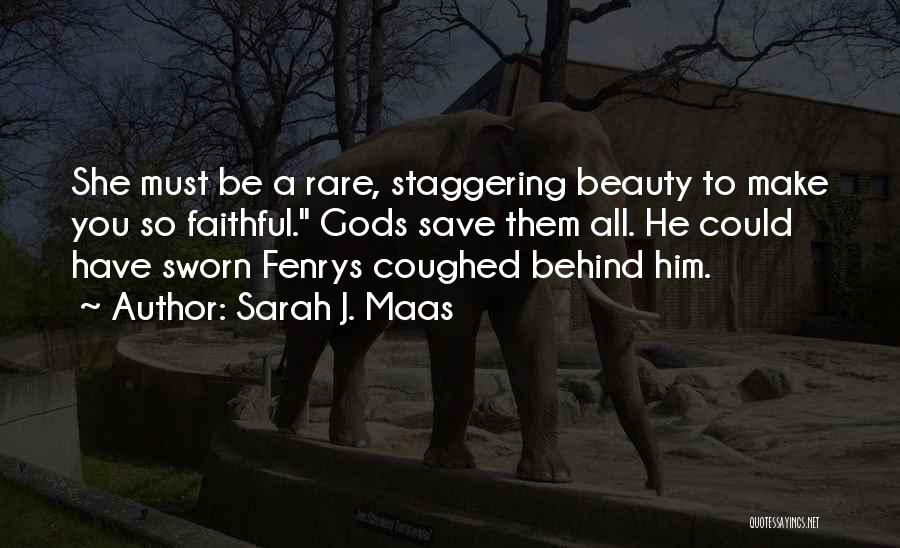 Sarah J. Maas Quotes: She Must Be A Rare, Staggering Beauty To Make You So Faithful. Gods Save Them All. He Could Have Sworn
