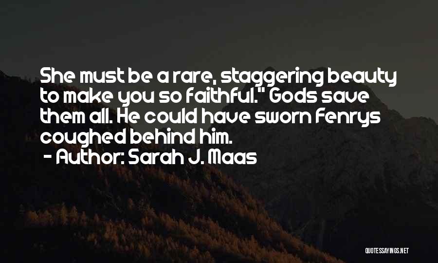 Sarah J. Maas Quotes: She Must Be A Rare, Staggering Beauty To Make You So Faithful. Gods Save Them All. He Could Have Sworn