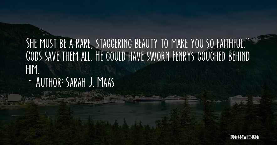 Sarah J. Maas Quotes: She Must Be A Rare, Staggering Beauty To Make You So Faithful. Gods Save Them All. He Could Have Sworn