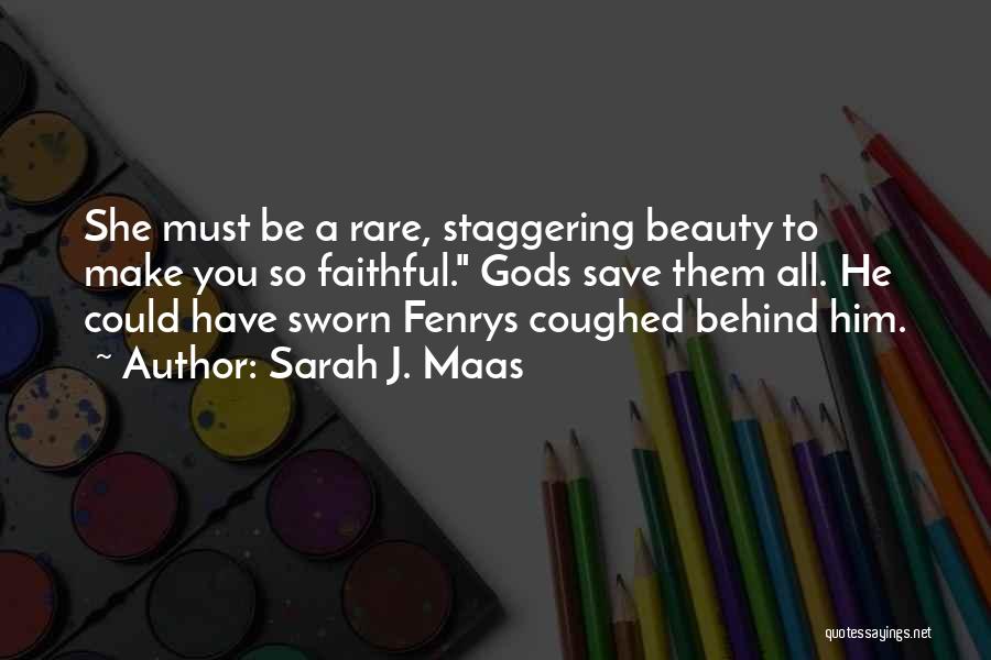 Sarah J. Maas Quotes: She Must Be A Rare, Staggering Beauty To Make You So Faithful. Gods Save Them All. He Could Have Sworn