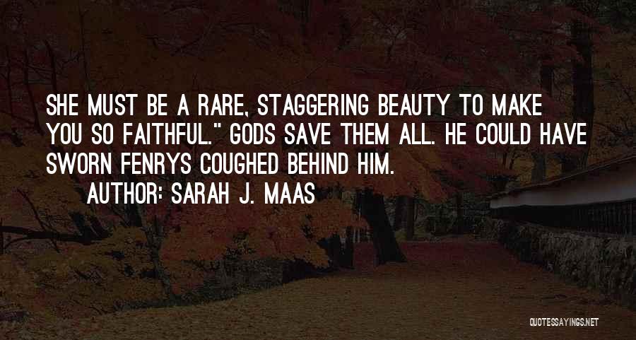 Sarah J. Maas Quotes: She Must Be A Rare, Staggering Beauty To Make You So Faithful. Gods Save Them All. He Could Have Sworn