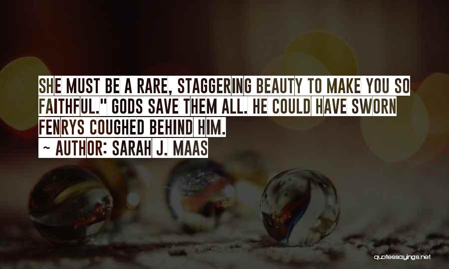 Sarah J. Maas Quotes: She Must Be A Rare, Staggering Beauty To Make You So Faithful. Gods Save Them All. He Could Have Sworn