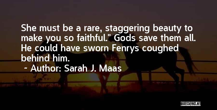 Sarah J. Maas Quotes: She Must Be A Rare, Staggering Beauty To Make You So Faithful. Gods Save Them All. He Could Have Sworn