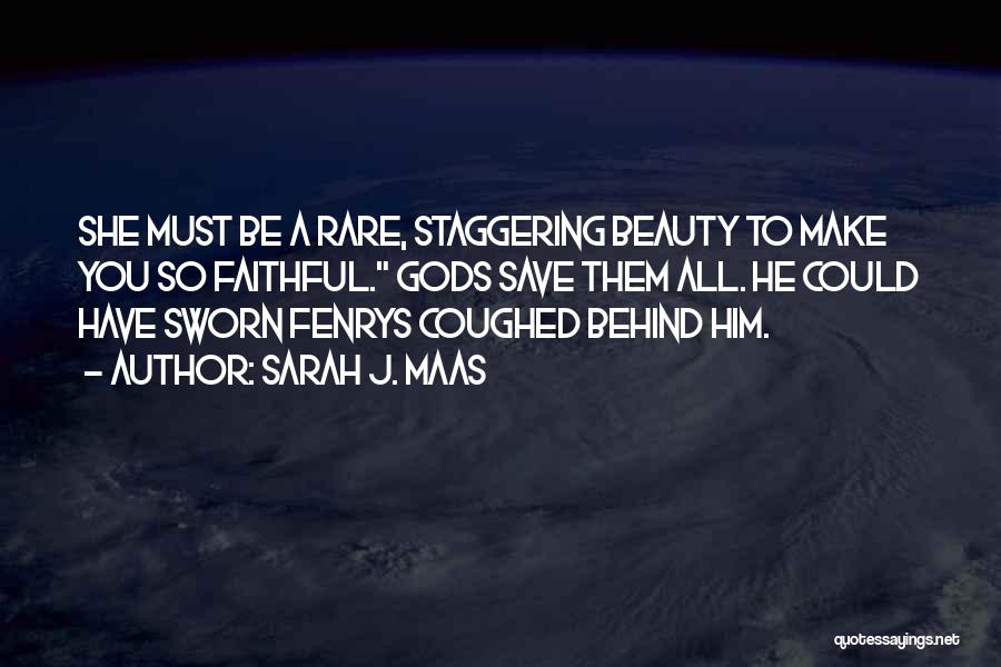 Sarah J. Maas Quotes: She Must Be A Rare, Staggering Beauty To Make You So Faithful. Gods Save Them All. He Could Have Sworn