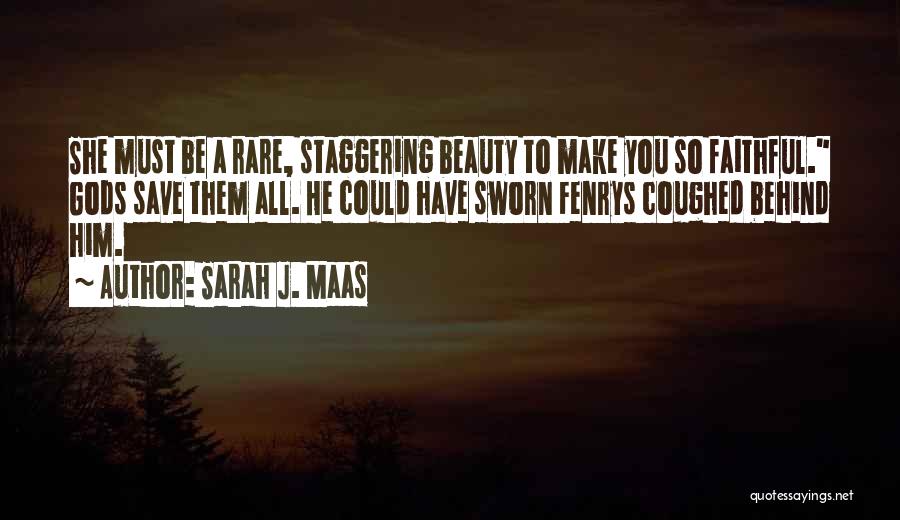 Sarah J. Maas Quotes: She Must Be A Rare, Staggering Beauty To Make You So Faithful. Gods Save Them All. He Could Have Sworn