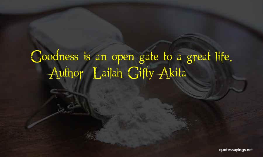 Lailah Gifty Akita Quotes: Goodness Is An Open Gate To A Great Life.