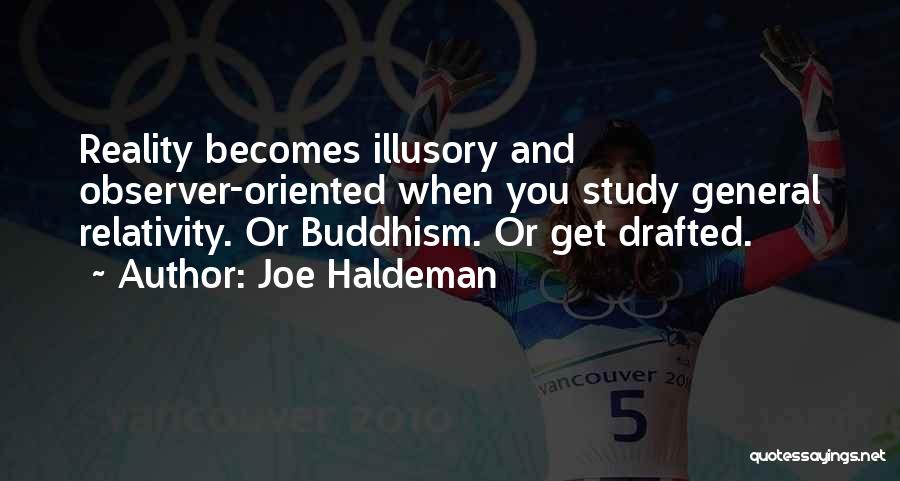 Joe Haldeman Quotes: Reality Becomes Illusory And Observer-oriented When You Study General Relativity. Or Buddhism. Or Get Drafted.