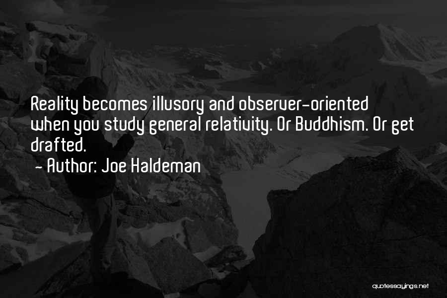 Joe Haldeman Quotes: Reality Becomes Illusory And Observer-oriented When You Study General Relativity. Or Buddhism. Or Get Drafted.