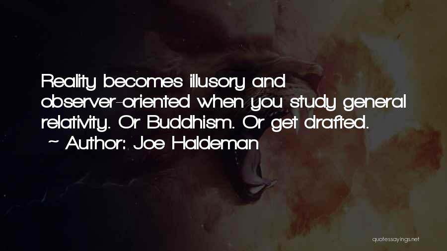 Joe Haldeman Quotes: Reality Becomes Illusory And Observer-oriented When You Study General Relativity. Or Buddhism. Or Get Drafted.