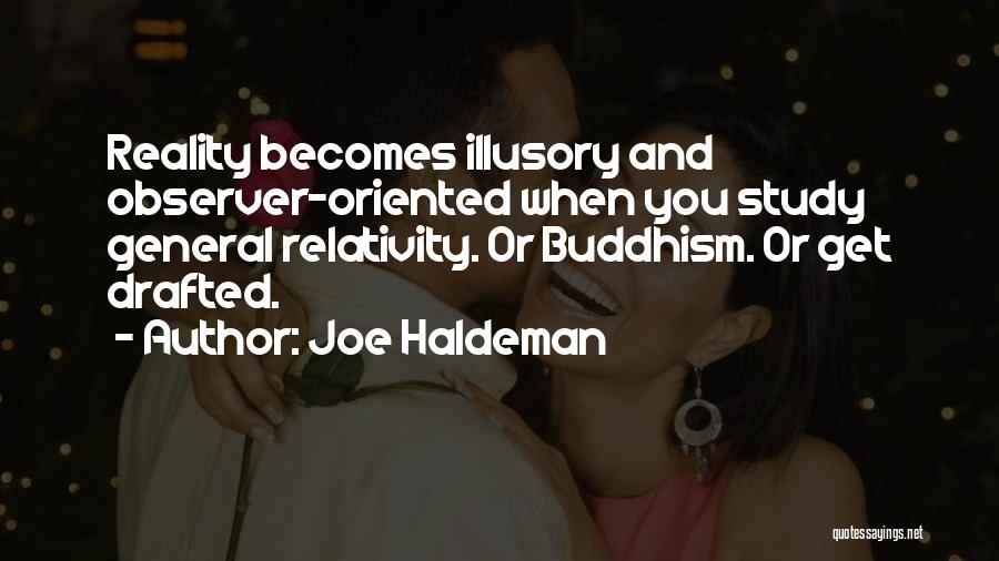 Joe Haldeman Quotes: Reality Becomes Illusory And Observer-oriented When You Study General Relativity. Or Buddhism. Or Get Drafted.
