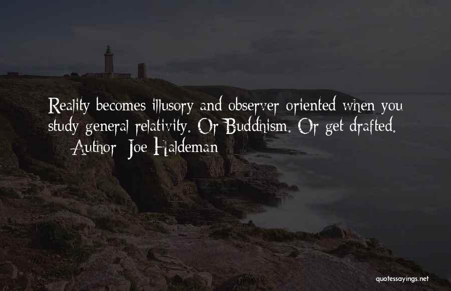 Joe Haldeman Quotes: Reality Becomes Illusory And Observer-oriented When You Study General Relativity. Or Buddhism. Or Get Drafted.