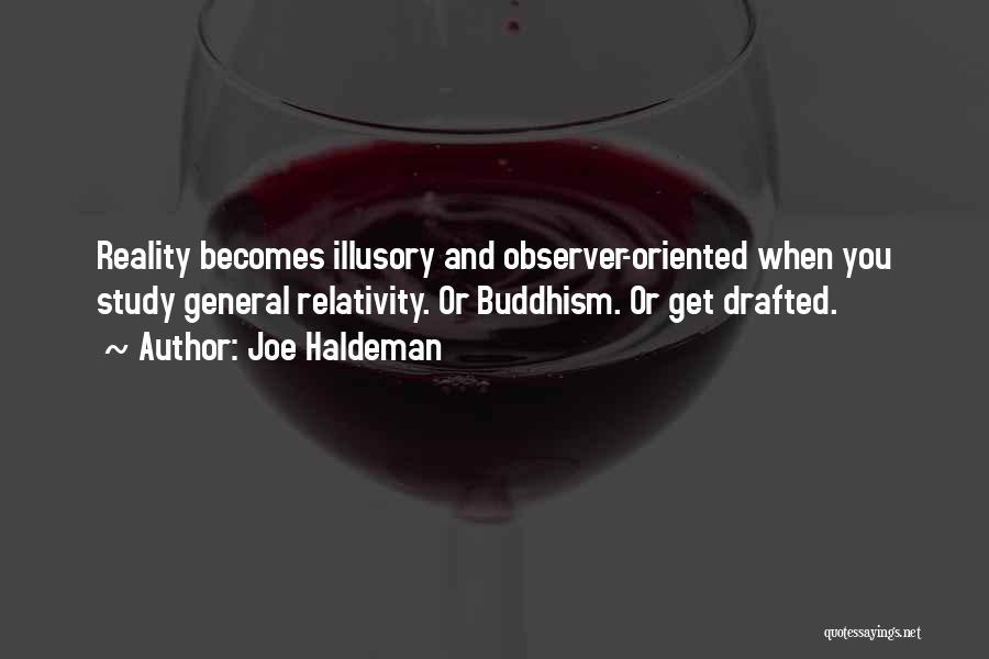 Joe Haldeman Quotes: Reality Becomes Illusory And Observer-oriented When You Study General Relativity. Or Buddhism. Or Get Drafted.