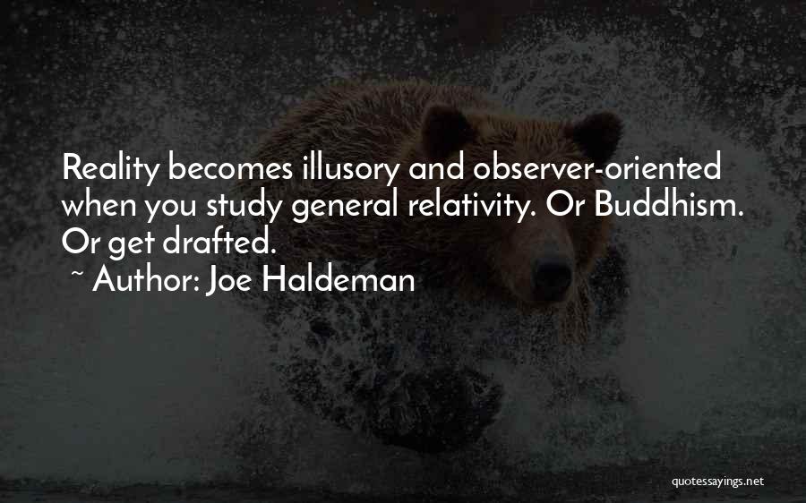 Joe Haldeman Quotes: Reality Becomes Illusory And Observer-oriented When You Study General Relativity. Or Buddhism. Or Get Drafted.