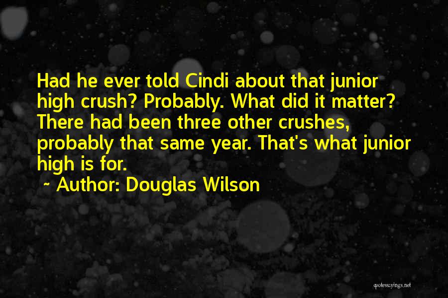 Douglas Wilson Quotes: Had He Ever Told Cindi About That Junior High Crush? Probably. What Did It Matter? There Had Been Three Other